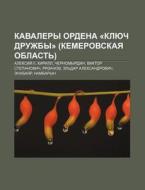 Kavalery Ordena Klyuch Druzhby Kemero di Istochnik Wikipedia edito da Books LLC, Wiki Series