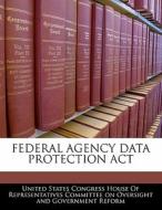 Federal Agency Data Protection Act edito da Bibliogov