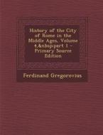 History of the City of Rome in the Middle Ages, Volume 4, Part 1 di Ferdinand Gregorovius edito da Nabu Press