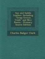 Sun and Saddle Leather: Including Grass Grown Trails and New Poems di Charles Badger Clark edito da Nabu Press