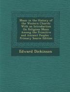 Music in the History of the Western Church: With an Introduction on Religious Music Among the Primitive and Ancient Peoples - Primary Source Edition di Edward Dickinson edito da Nabu Press