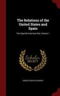 The Relations Of The United States And Spain di French Ensor Chadwick edito da Andesite Press