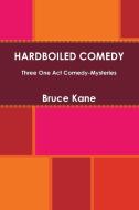 Hardboiled Comedy - Three One Act Comedy-Mysteries di Bruce Kane edito da Lulu.com