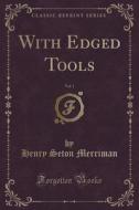 With Edged Tools, Vol. 1 (classic Reprint) di Henry Seton Merriman edito da Forgotten Books