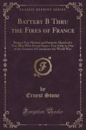 Battery B Thru The Fires Of France di Ernest Stone edito da Forgotten Books