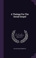 A Thelogy For The Social Gospel di Walter Rauschenbusch edito da Palala Press