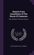 Reports From Committees Of The House Of Commons edito da Palala Press