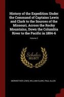 History of the Expedition Under the Command of Captains Lewis and Clark to the Sources of the Missouri, Across the Rocky di Meriwether Lewis, William Clark, Paul Allen edito da CHIZINE PUBN