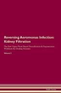Reversing Aeromonas Infection: Kidney Filtration The Raw Vegan Plant-Based Detoxification & Regeneration Workbook for He di Health Central edito da LIGHTNING SOURCE INC