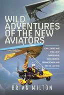 Wild Adventures Of The New Aviators di Brian Milton edito da Pen & Sword Books Ltd