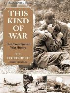 This Kind of War: The Classic Korean War History di T. R. Fehrenbach edito da Tantor Media Inc
