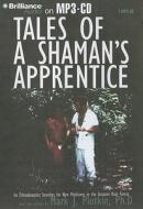 Tales of a Shaman's Apprentice: An Ethnobotanist Searches for New Medicines in the Amazon Rain Forest di Mark J. Plotkin edito da Brilliance Audio