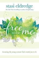 Free to Be Me: Becoming the Young Woman God Created You to Be di Stasi Eldredge edito da DAVID C COOK