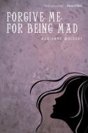 Forgive Me for Being Mad di Wolfert Adrienne Wolfert edito da iUniverse