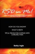 Rsd in Me!: A Patient and Caretaker Guide to Reflex Sympathetic Dystrophy and Other Chronic Pain Conditions di Barby Ingle edito da Createspace