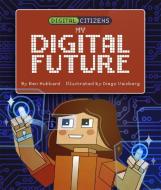 Digital Citizens: My Digital Future di Ben Hubbard edito da Hachette Children's Group