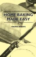 Home Baking Made Easy di Virginia Roberts edito da Howard Press