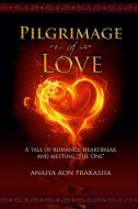 Pilgrimage of Love di Anaiya Aon Prakasha, Anaiya Sophia edito da Lulu.com