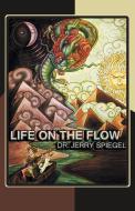 Life on the Flow di Jerry Spiegel Ph. D. edito da Balboa Press