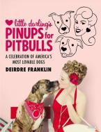 Little Darling's Pinups for Pitbulls: A Celebration of America's Most Lovable Dogs di Deirdre Franklin edito da OVERLOOK PR