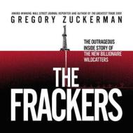 The Frackers: The Outrageous Inside Story of the New Billionaire Wildcatters di Gregory Zuckerman edito da Blackstone Audiobooks