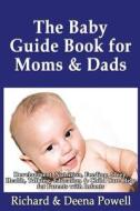 The Baby Guide Book for Moms & Dads: Development, Nutrition, Feeding, Sleep, Health, Talking, Education & Child Care Help for Parents - Infants, Baby di Richard &. Deena Powell edito da Createspace