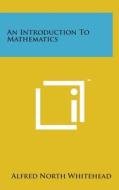 An Introduction to Mathematics di Alfred North Whitehead edito da Literary Licensing, LLC