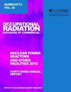 Occupational Radiation Exposure and Commercial Nuclear Power Reactors and Other Facilities 2010: Forty-Third Annual Report di U. S. Nuclear Regulatory Commission edito da Createspace