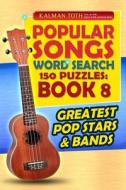 Popular Songs Word Search 150 Puzzles: Book 8: Greatest Pop Stars & Bands di Kalman Toth M. a. M. Phil edito da Createspace