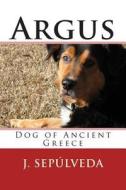 Argus: Dog of Ancient Greece di J. Sepulveda edito da Createspace