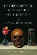 Environmental Humanities on the Brink: The Vanitas Hypothesis di Vincent Bruyere edito da STANFORD UNIV PR