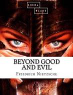 Beyond Good and Evil di Friedrich Wilhelm Nietzsche, Sheba Blake edito da Createspace Independent Publishing Platform