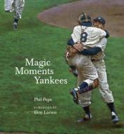 Magic Moments Yankees: Celebrating the Most Successful Franchise in Sports History di Phil Pepe edito da TRIUMPH BOOKS