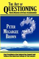 The Art of Questioning di Peter Megargee Brown edito da LAWBOOK EXCHANGE LTD