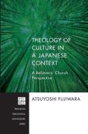 Theology of Culture in a Japanese Context di Atsuyoshi Fujiwara edito da Pickwick Publications