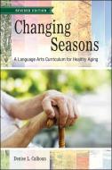 Changing Seasons: A Language Arts Curriculum for Healthy Aging, Revised Edition di Denise L. Calhoun edito da PURDUE UNIV PR