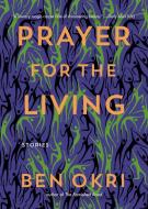 Prayer for the Living di Ben Okri edito da AKASHIC BOOKS