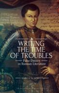 Writing the Time of Troubles: False Dmitry in Russian Literature di Marcia A. Morris edito da ACADEMIC STUDIES PR