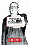 The Short, Fat & Bald Salesman di Bob Hyatt edito da Christian Faith Publishing, Inc