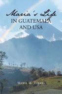 Maria's Life in Guatemala and USA di Maria M. Torres edito da Page Publishing, Inc.