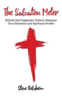 The Salvation Meter: Biblical Self-Diagnostic Tests to Examine Your Salvation and Spiritual Growth di Steve Belsheim edito da XULON PR