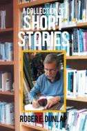 A Collection of Short Stories di Roger E. Dunlap edito da Xlibris US