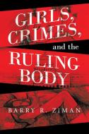 Girls, Crimes, And The Ruling Body di Ziman Barry R. Ziman edito da Archway Publishing