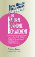 User's Guide to Natural Hormone Replacement: Learn How Safe Dietary & Herbal Supplements Can Ease Your Midlife Changes. di Kathleen Barnes edito da BASIC HEALTH PUBN INC