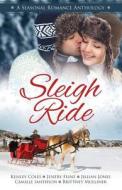 Sleigh Ride: A Seasonal Romance Anthology di Kenley Coles, Camille Smithson, Jentry Flint edito da LIGHTNING SOURCE INC