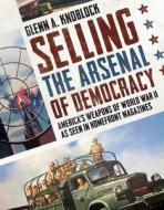 SELLING THE ARSENAL OF DEMOCRACY di GLENN A. KNOBLOCK edito da FONTHILL MEDIA LTD