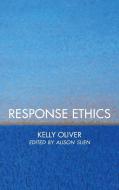 Response Ethics di Kelly Oliver edito da Rowman & Littlefield International