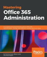 Mastering Office 365 Administration di Thomas Carpe, Nikkia Carter, Alara Rogers edito da PACKT PUB