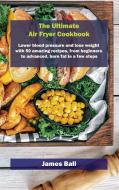The Ultimate Air Fryer Cookbook di James Ball edito da James Ball