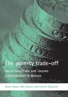 The Poverty Trade-Off: Work Incentives and Income Redistribution in Britain di Stuart Adam, Mike Brewer, Andrew Shephard edito da PAPERBACKSHOP UK IMPORT